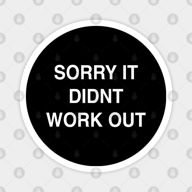 Sorry it Didn’t Work Out Magnet by StickSicky